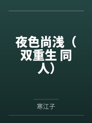 夜色尚浅（双重生 同人）by寒江子笔趣阁无弹窗