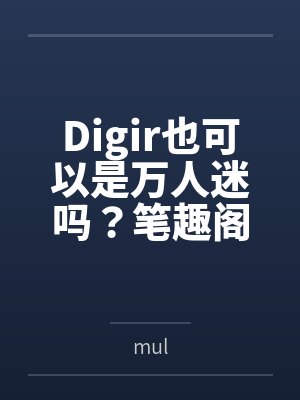 Digir也可以是万人迷吗？笔趣阁无弹窗