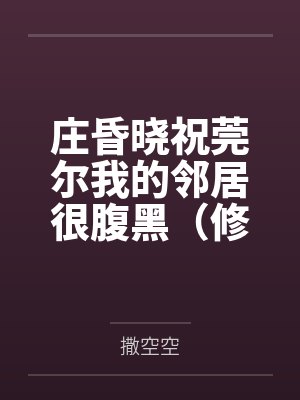 庄昏晓祝莞尔我的邻居很腹黑（修）